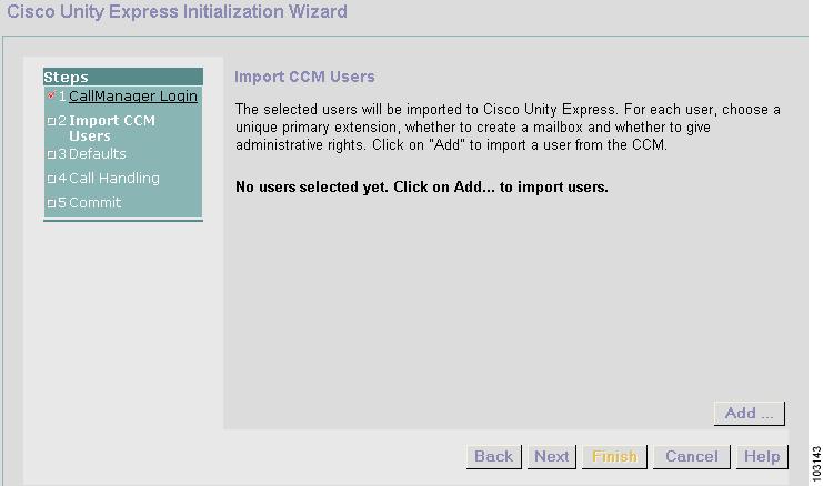 Starting the Initialization Wizard for Cisco Unified CallManager Configuring the Cisco Unity Express Software Using the Initialization Wizard The Import CCM Users window appears: Step 17 Use this