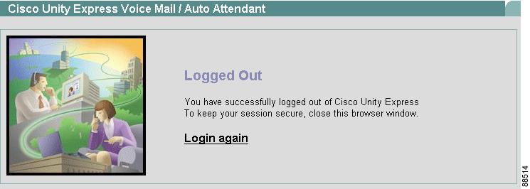 Logging Out of Cisco Unity Express Logging In and Out of Cisco Unity Express Logging Out of Cisco Unity Express Log out of Cisco Unity Express when you finish your current set of tasks so that