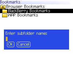 Using bookmarks 4. Click View Bookmark Subfolders. The Bookmarks screen appears. 5. Click the trackwheel. A menu appears. 6. Click Add Subfolder. A dialog box appears.