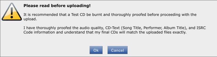 UPLOADING YOUR MASTER: Click the Upload button. A dialog box appears asking if you have thoroughly proofed the audio and CD-Text information for your master.