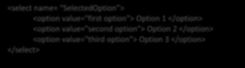 They work like this: <select name= SelectedOption > <option value="first option"> Option 1 </option> <option value="second option"> Option 2 </option> <option value="third option"> Option 3 </option>