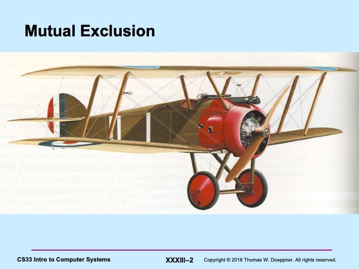 The mutual-exclusion problem involves making certain that two things don t happen at once. A non-computer example arose in the fighter aircraft of World War I (pictured is a Sopwith Camel).