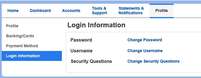 HOW DO I CHANGE MY LOGIN AND/OR PASSWORD? 1. Under the Profile tab click Login Information on the lefthand navigation bar. 2. Click Change Password or Change Username. HOW DO I SET UP DIRECT DEPOSIT?