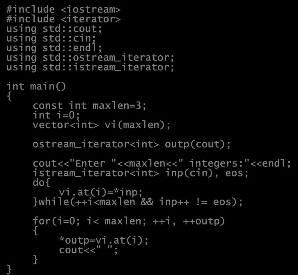 istream_iterator and ostream_iterator Example #include <iostream> #include <iterator> using std::cout; using std::cin; using std::endl; using std::ostream_iterator; using std::istream_iterator; 10