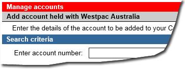 Procedure: Adding accounts held with Westpac Australia Use this procedure to add accounts held with Westpac Australia or a third party under a Corporate Online Third Party Master Agreement (e.g. trading bank accounts, cheque accounts, term deposits, foreign currency accounts) to your Corporate Online setup.