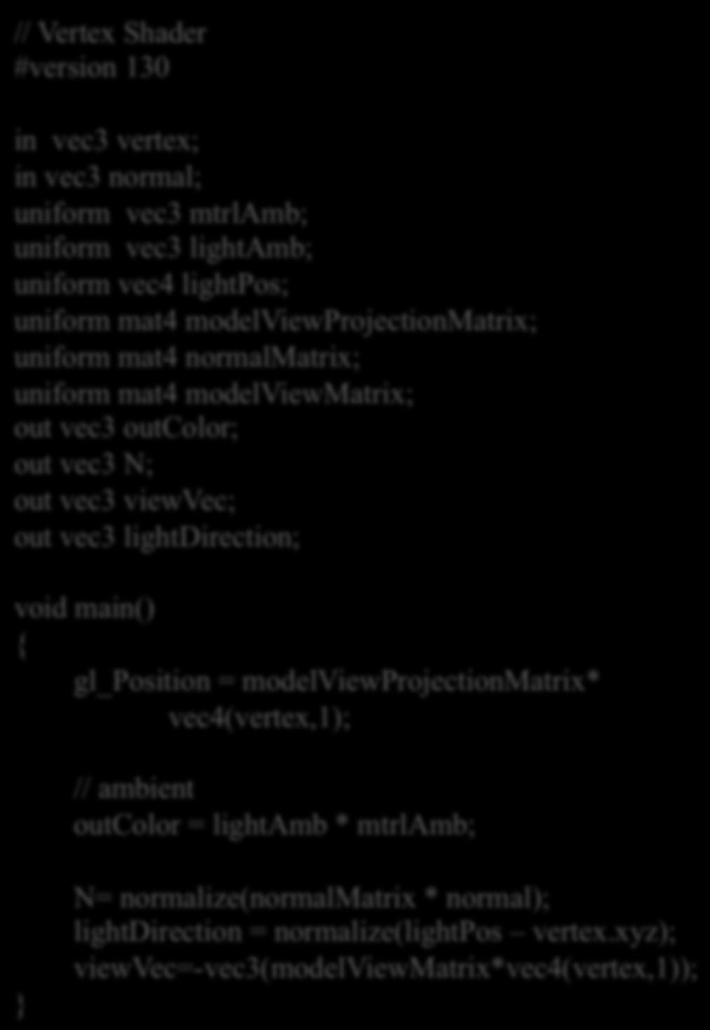 modelviewprojectionmatrix* vec4(vertex,1); } // ambient outcolor = lightamb * mtrlamb; N= normalize(normalmatrix * normal); lightdirection = normalize(lightpos vertex.