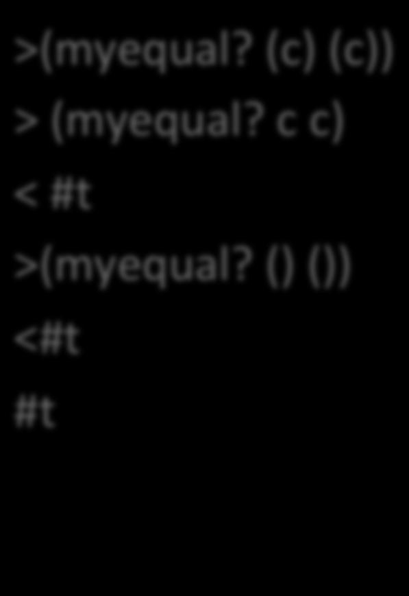 b b) < #t >(myequal? (c) (c)) > (myequal? c c) < #t >(myequal?