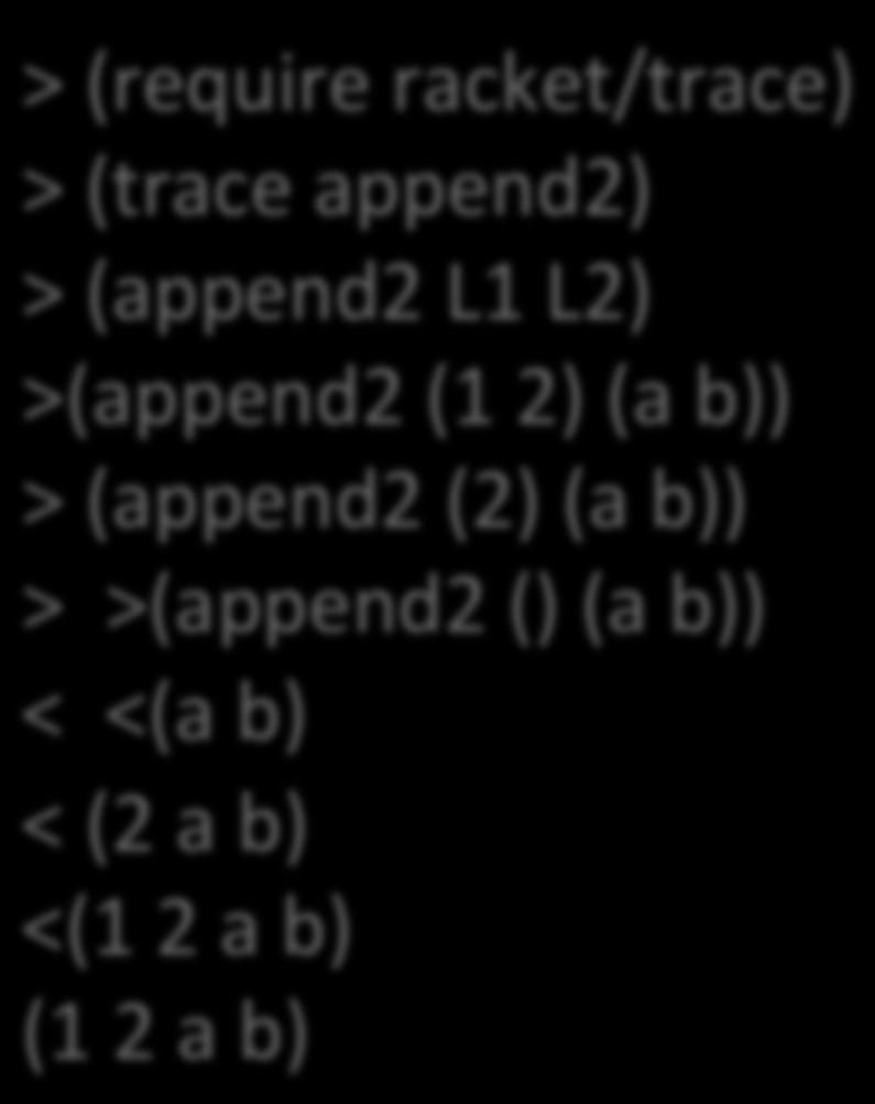 2) > L2 (a b) > (require racket/trace) > (trace append2) > (append2 L1 L2) >(append2 (1 2) (a b)) >
