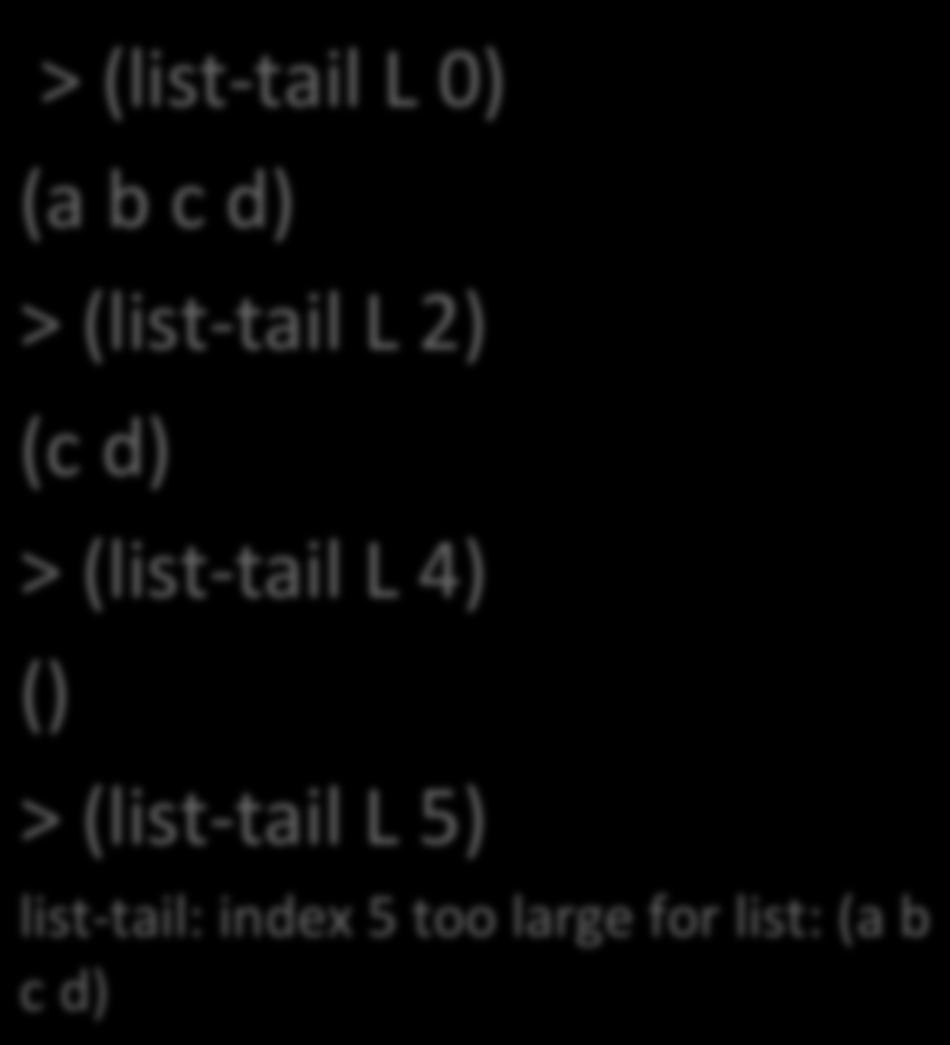 d) > (list- tail L 0) (a b c d) > (list- tail L 2) (c d) > (list- tail
