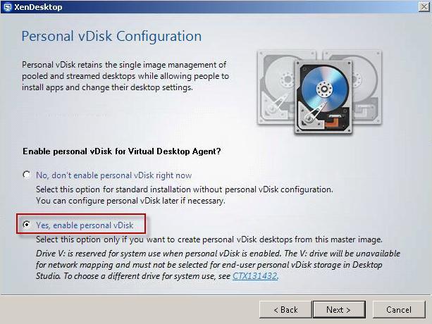 16 Select Yes, enable personal vdisk and click Next. With the XenDesktop 5.6 VDA, personal vdisk technology is always installed, yet remains in a disabled state until it is enabled.