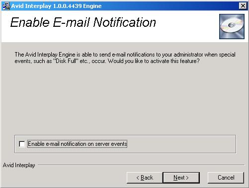 3 Installing the Interplay Engine for a Failover Cluster The Enable Email Notification dialog box opens if you are installing the Avid Interplay Engine for the first time.
