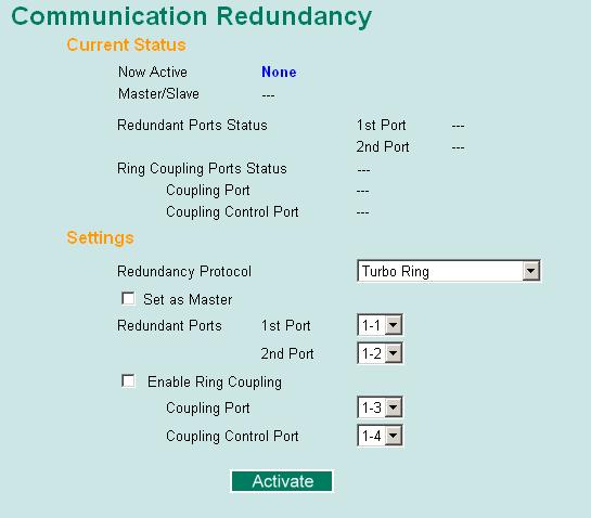 Configuring Turbo Ring and Turbo Ring V2 Use the Communication Redundancy page to configure select Turbo Ring or Turbo Ring V2. Note that configuration pages for these two protocols are different.