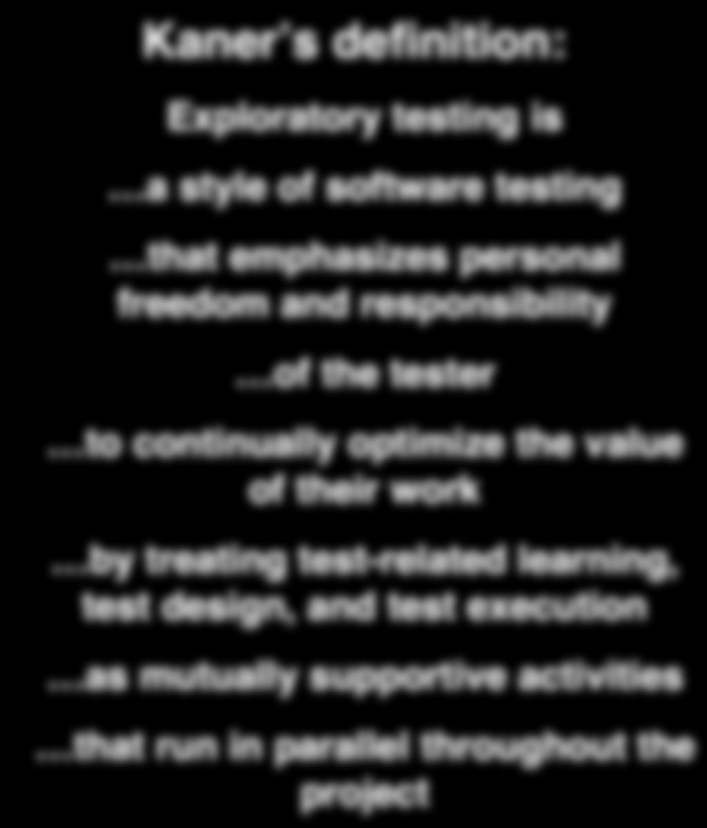Exploratory Testing Start with idea of quality: Quality is value to some person So a defect is: something that reduces the value of the software to a favoured stakeholder or increases its value to a