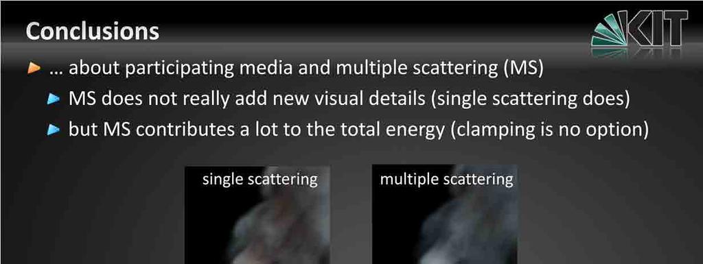 What we also found which is not surprising actually that multiple scattering does not really add new crispy visual details, and this is why is can be well rendered using a moderate number of VPLs.