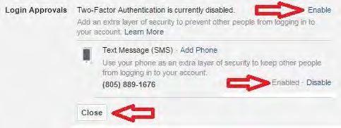 2. Click Enable to start Login Approvals. 3. Click Enable to use the mobile phone on file with Facebook. 4. Click Close. 5. Check your mobile phone for a verification text message.
