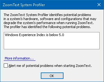 Chapter 11 ZoomText Support 263 System Profiler The ZoomText System Profiler identifies potential problems with your system configuration that may degrade the system's performance when running