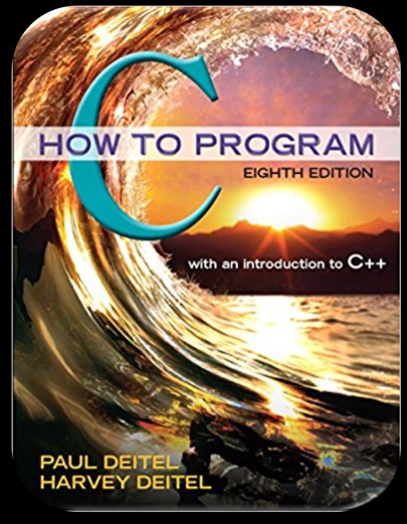 Core reference 1. C How to Program 8 th Edition, by Paul Deitel, Harvey Deitel, Publisher: Pearson; March 8, 2015. 2. The C Programming Language, Kernighan, B.W., Ritchie, D.M., 2nd edition, Prentice-Hall, 1988, ISBN: 8120305965, 9788120305960.