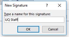 5. Enter UQ Staff 6. Click OK In the Edit signature box: 7. Enter signature details 8.