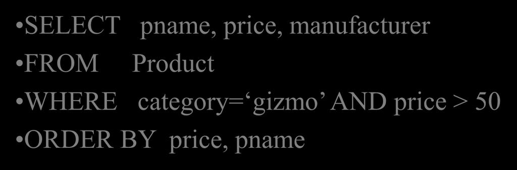 Ordering the Results SELECT pname, price, manufacturer FROM Product WHERE category= gizmo AND price > 50 ORDER BY price, pname