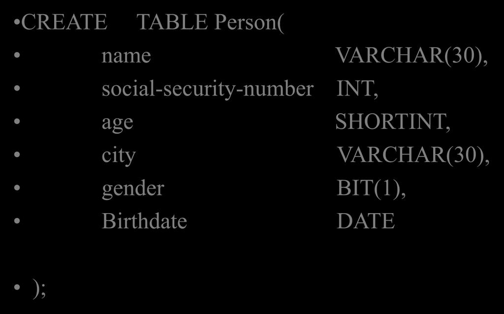 Creating Tables Example: CREATE TABLE Person( name VARCHAR(30),