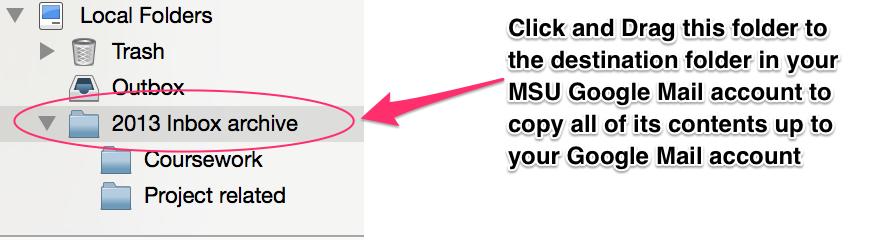 2) After you have created the new destination folder in your MSU Google Mail account you can simply drag and drop email from the local Thunderbird folder onto the appropriate folder under your MSU
