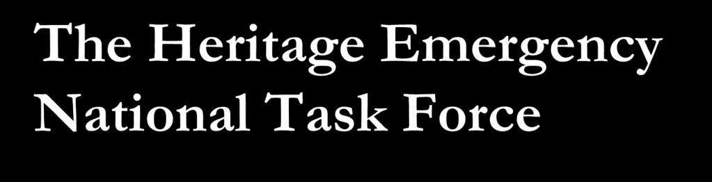 The Heritage Emergency National Task Force A Heritage Preservation Program, cosponsored by FEMA Started in 1995 33 Organizations, from AAM to SBA to
