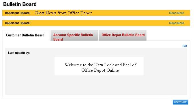 2 GETTING STARTED BULLETIN BOARD Welcome to the New Look and Feel of Office Depot Online The first page after login displays a Bulletin Board that can be used by your Company to communicate with end