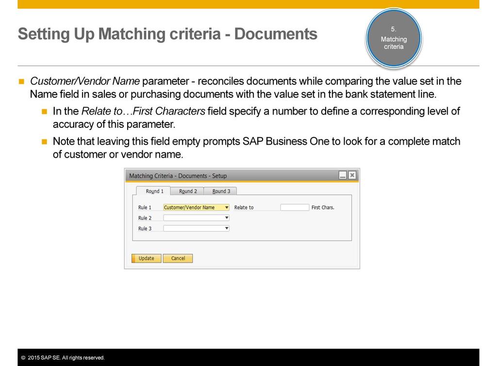 Select the Customer/Vendor Name parameter to reconcile documents while comparing the value set in the Name field in sales or purchasing documents with the value set in the bank statement line.