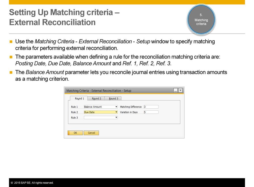 Use the Matching Criteria - External Reconciliation - Setup window to specify matching criteria for performing external reconciliation.