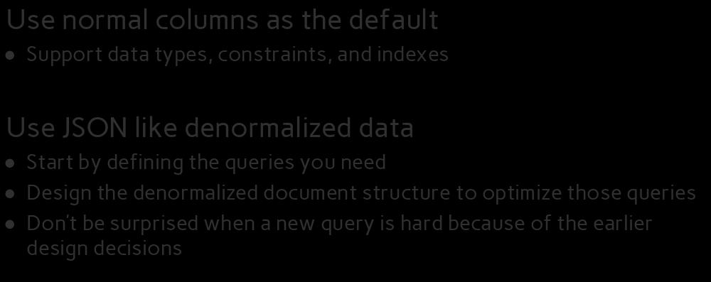 Rule 2: Normalization before denormalization Use normal columns as the default Support data types, constraints, and indexes Use JSON like denormalized data Start by defining