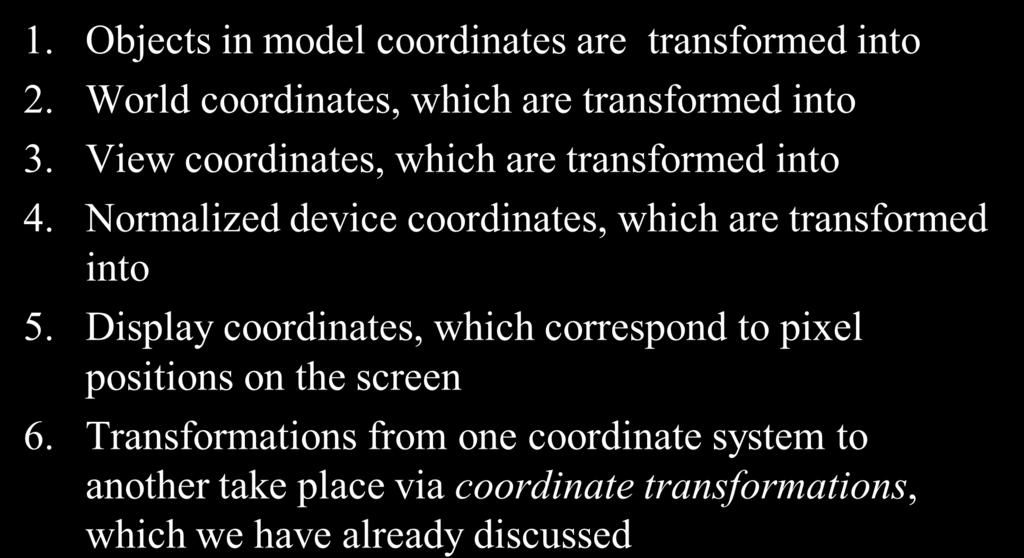 Coordinate Systems (Computer Graphics Pipeline). Objects in model coordinates are transformed into 2. World coordinates, which are transformed into 3. View coordinates, which are transformed into 4.