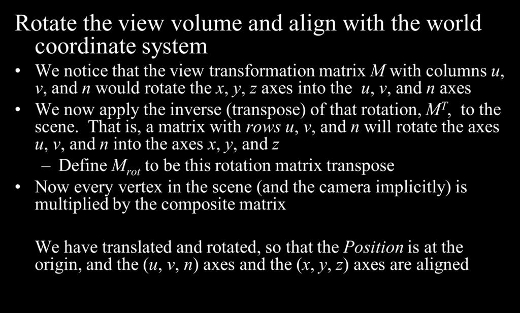 Orientation Alignment Rotate the view volume and align with the world coordinate system We notice that the view transformation matrix M with columns u, v, and n would rotate the x, y, z axes into the