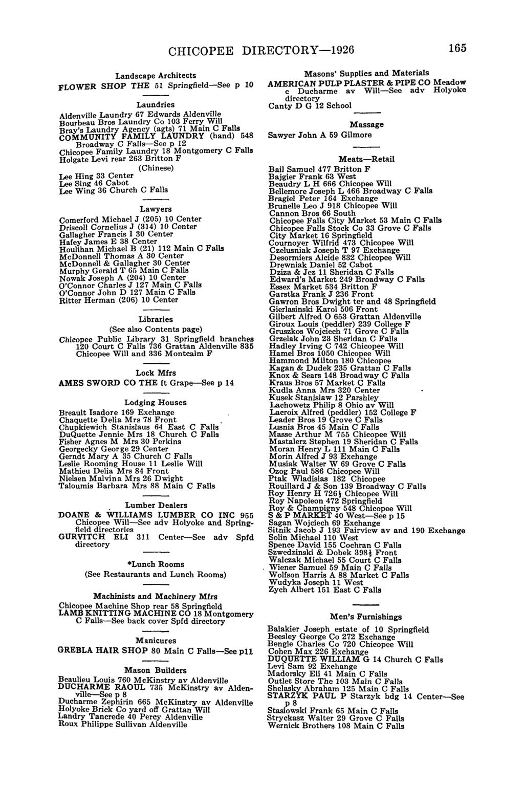 CHICOPEE DIRECTORY-1926 165 Landscape Architects FLOWER SHOP THE 51 Springfield-See p 10 Laundries Laundry 67 Edwards Aldenvil~e Bourbeau Bros Laundry Co 103 Ferry WIll Bray's Laundry Agency (agts)