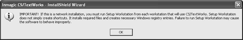 10. A message appears to remind you that, if this is a network installation, you must run Setup Workstation from each machine that will run the software. This is only a reminder at this point.