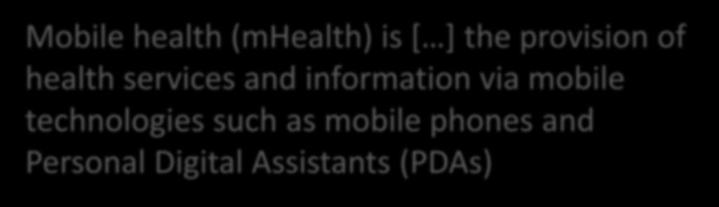 World Health Organization Mobile health (mhealth) is [ ] the provision of health services and