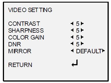 Video Setting Move the cursor to VIDEO SETTING and press the confirm button to enter the submenu. CONTRAST, SHARPNESS, COLOR GAIN, DNR and MIRROR are adjustable.