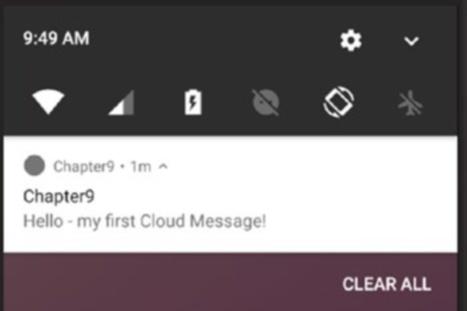 CHAPTER 9: Firebase Cloud Messaging 165 Figure 9-4. Composing a Cloud Message Press the Send Message button, and a notification will appear on your device at the top of the screen.