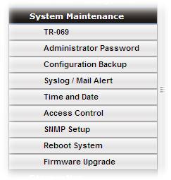 4.9 System Maintenance For the system setup, there are several items that you have to know the way of configuration: Status, Administrator Password, Configuration Backup, Syslog/Mail Alert, Time and
