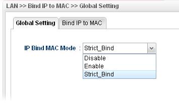 Delete Select All Refresh Bind Table Profile IP Address MAC You can remove any item listed in IP Bind List. Simply click and select the one, and click Delete.
