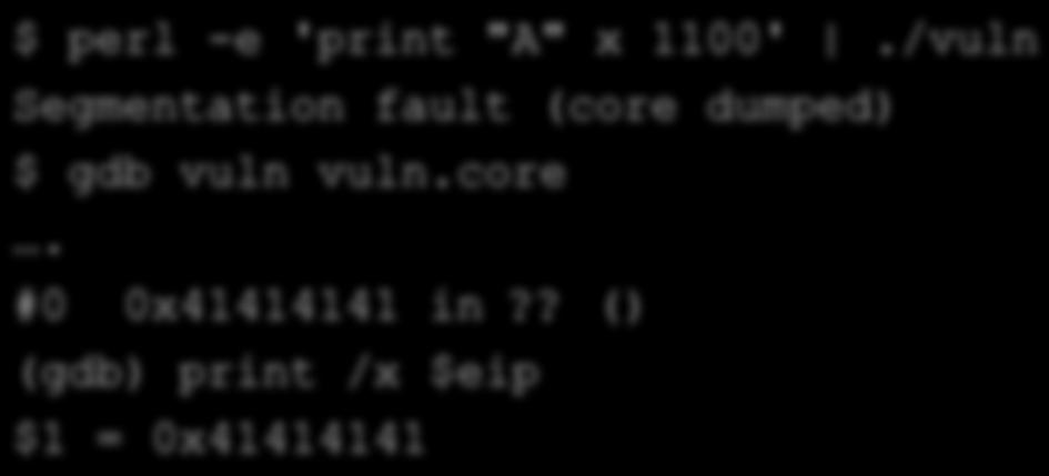 Are crashes exploitable? $ perl -e 'print "A" x 1100'./vuln Segmentation fault (core dumped) $ gdb vuln ore. #0 0x41414141 in?
