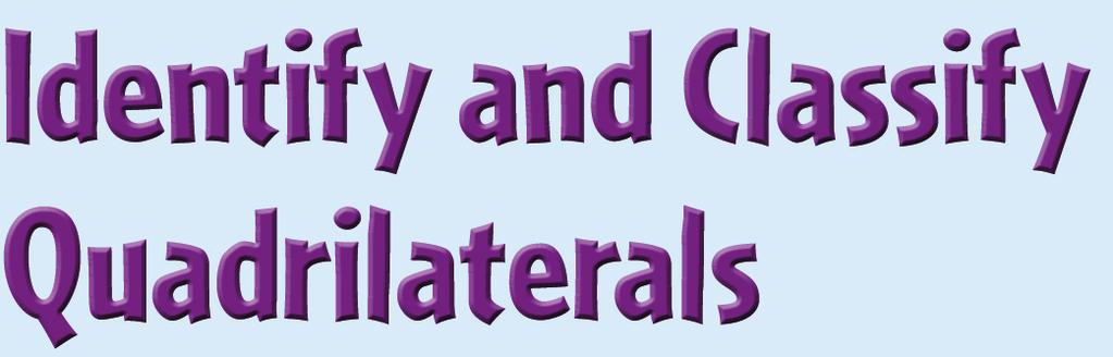3 Objective Identify and classify quadrilaterals. In this lesson, students investigate the properties of quadrilaterals by making models.