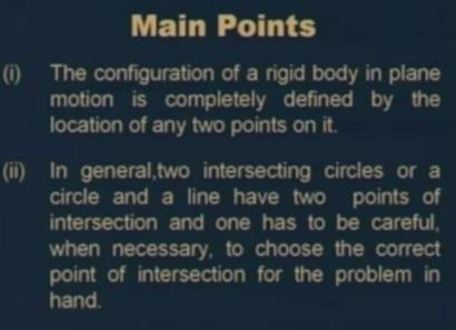 (Refer Slide Time: 02:41) So, the main points are: 1. The configuration of a rigid body in plane motion is completely defined by the location of any two points on it.