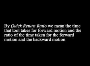 (Refer Slide Time: 07:11) By Quick Return Ratio we mean ratio of the time taken for the forward motion and