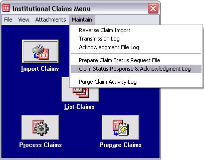 5. Click Maintain on the toolbar of the Institutional Claims Menu. 6. Click Claim Status Response & Acknowledgement Log on the drop-down menu. 7.