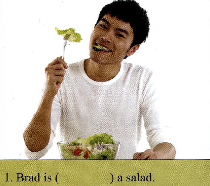 Example Brad is eating a salad and he feels very