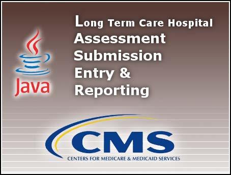 LONG TERM CARE HOSPITAL ASSESSMENT SUBMISSION ENTRY & REPORTING TOOL