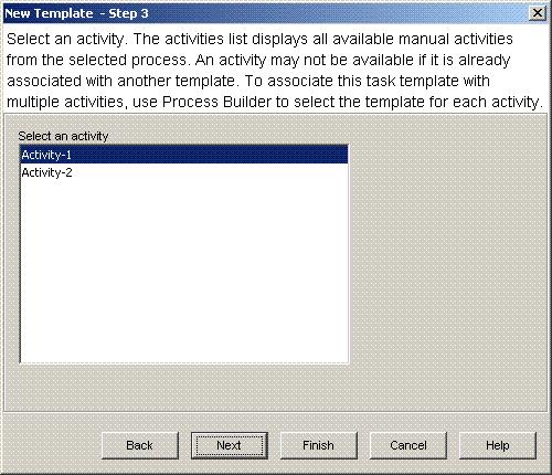 Creating Templates Figure 26. New template wizard: Activity for a task template To continue with the template creation: 1. From the Select an activity list, select an activity. 2. If the selected process contains no packages, click Finish.