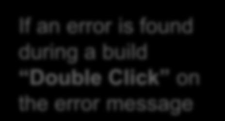 Correcting a Build Error If an error is found during a build Double Click on the error