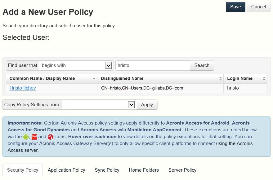 5. Make the necessary configurations in each of the tabs (Security, Application, Sync, Home Folders and Server) and press Save. To add a new user policy: 1. Open the User policies tab. 2.