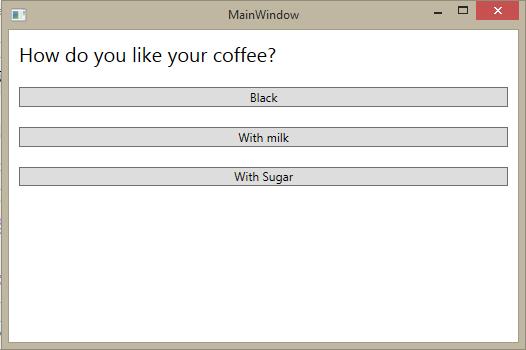 StackPanel Layout <StackPanel> <TextBlock Margin="10" FontSize= 20"> How do you like your coffee?